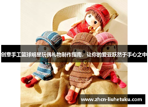 创意手工篮球明星玩偶礼物制作指南，让你的爱豆跃然于手心之中