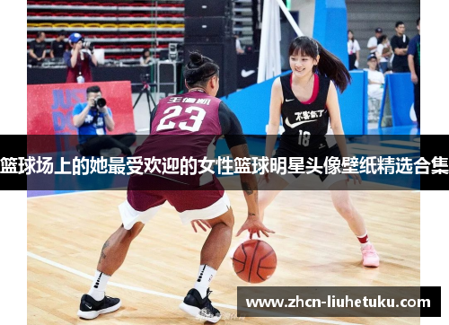 篮球场上的她最受欢迎的女性篮球明星头像壁纸精选合集