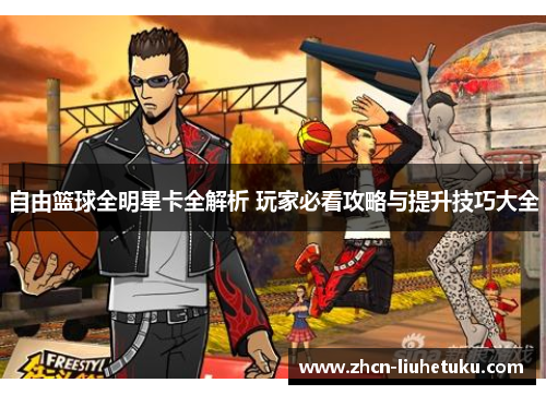 自由篮球全明星卡全解析 玩家必看攻略与提升技巧大全
