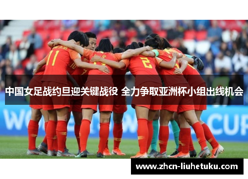 中国女足战约旦迎关键战役 全力争取亚洲杯小组出线机会