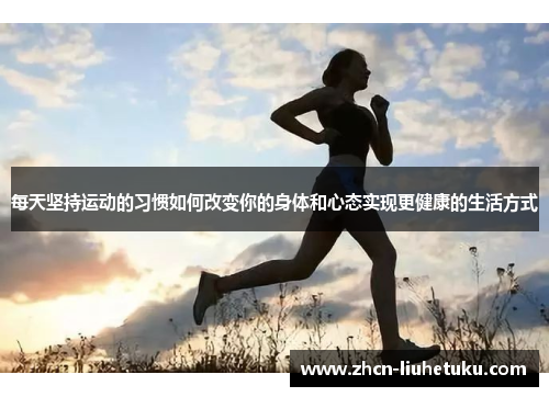 每天坚持运动的习惯如何改变你的身体和心态实现更健康的生活方式