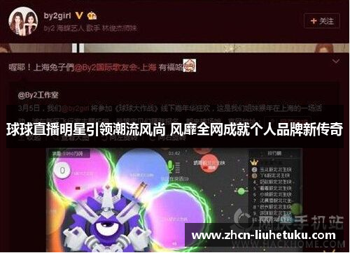 球球直播明星引领潮流风尚 风靡全网成就个人品牌新传奇