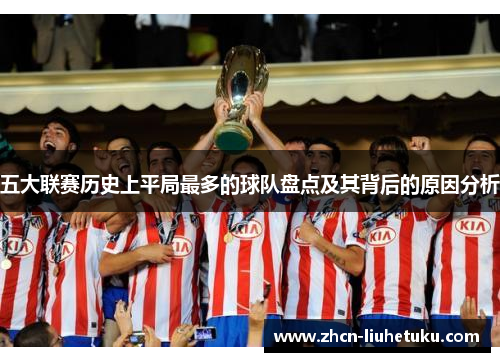 五大联赛历史上平局最多的球队盘点及其背后的原因分析